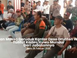 Ratusan Massa Geruduk Kantor Desa Drunten Wetan, Tuntut Kades/Kuwu Mundur Dari Jabatannya