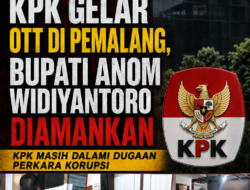 KPK Gelar OTT di Pemalang, Bupati Anom Widiyantoro Diamankan, KPK Masih Dalami Dugaan Perkara Korupsi